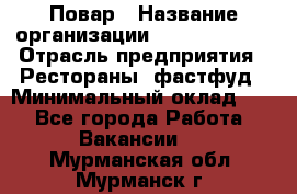 Повар › Название организации ­ Burger King › Отрасль предприятия ­ Рестораны, фастфуд › Минимальный оклад ­ 1 - Все города Работа » Вакансии   . Мурманская обл.,Мурманск г.